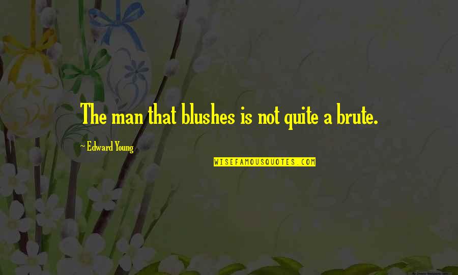 Gambuzzas Quotes By Edward Young: The man that blushes is not quite a Gambuzzas Quotes By Edward Young: The man that blushes is not quite a