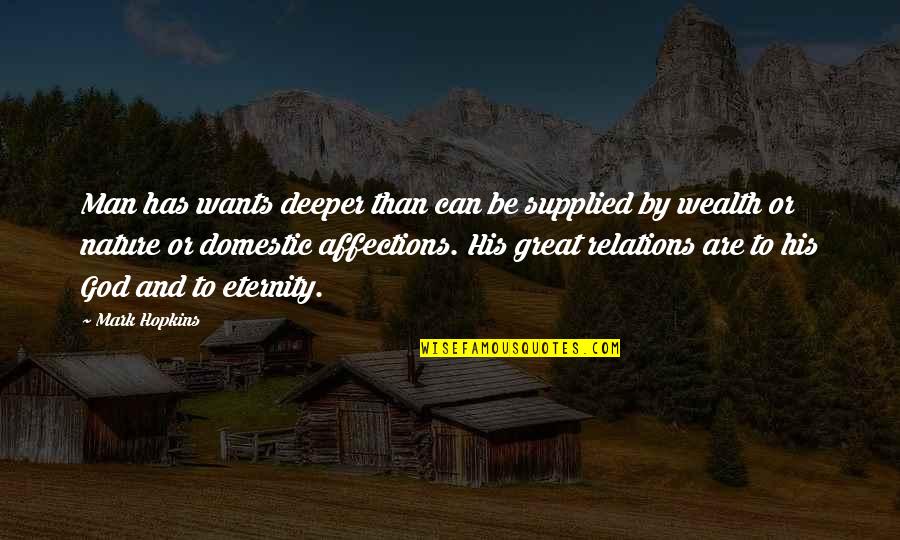 Gambuzzas Quotes By Mark Hopkins: Man has wants deeper than can be supplied