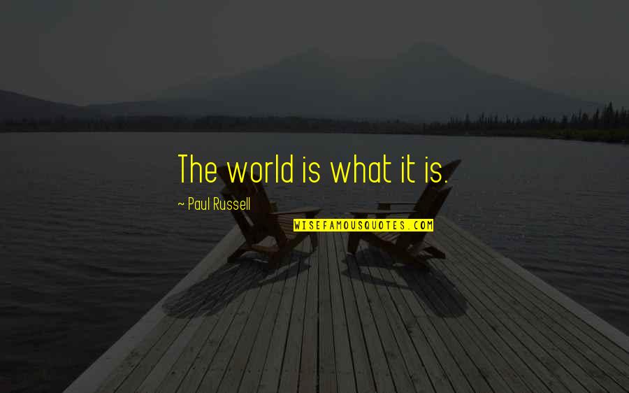 Gambuzzas Quotes By Paul Russell: The world is what it is. Gambuzzas Quotes By Paul Russell: The world is what it is.