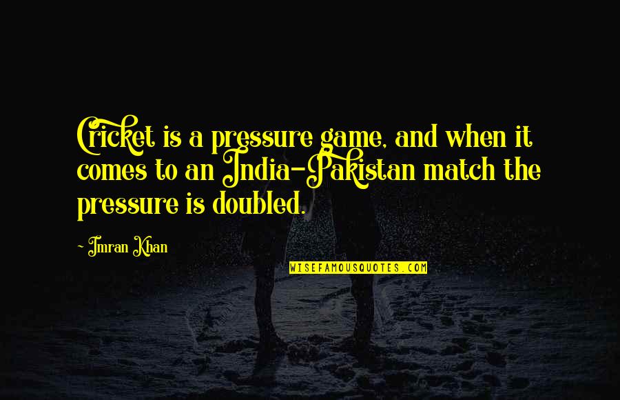 Game 3 Quotes By Imran Khan: Cricket is a pressure game, and when it