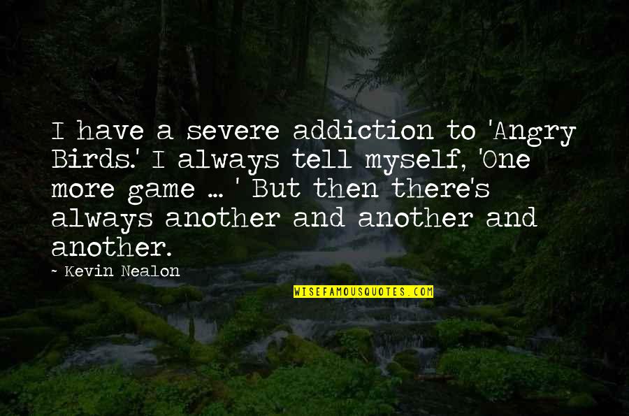 Game Addiction Quotes By Kevin Nealon: I have a severe addiction to 'Angry Birds.'
