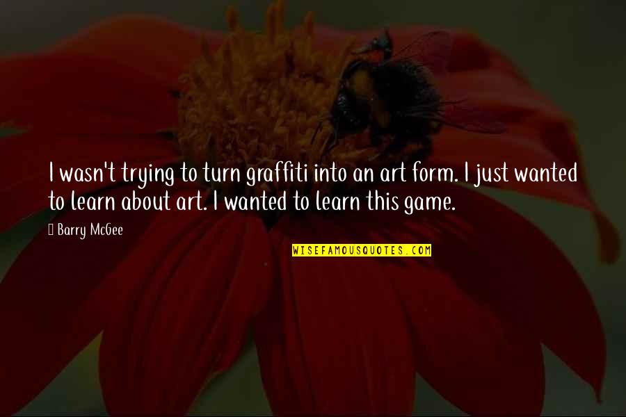 Game And Art Quotes By Barry McGee: I wasn't trying to turn graffiti into an