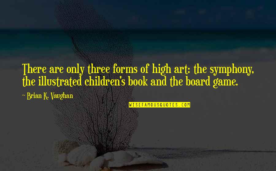 Game And Art Quotes By Brian K. Vaughan: There are only three forms of high art: