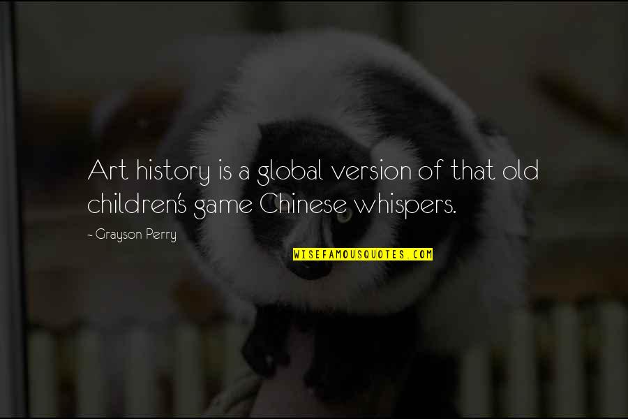 Game And Art Quotes By Grayson Perry: Art history is a global version of that