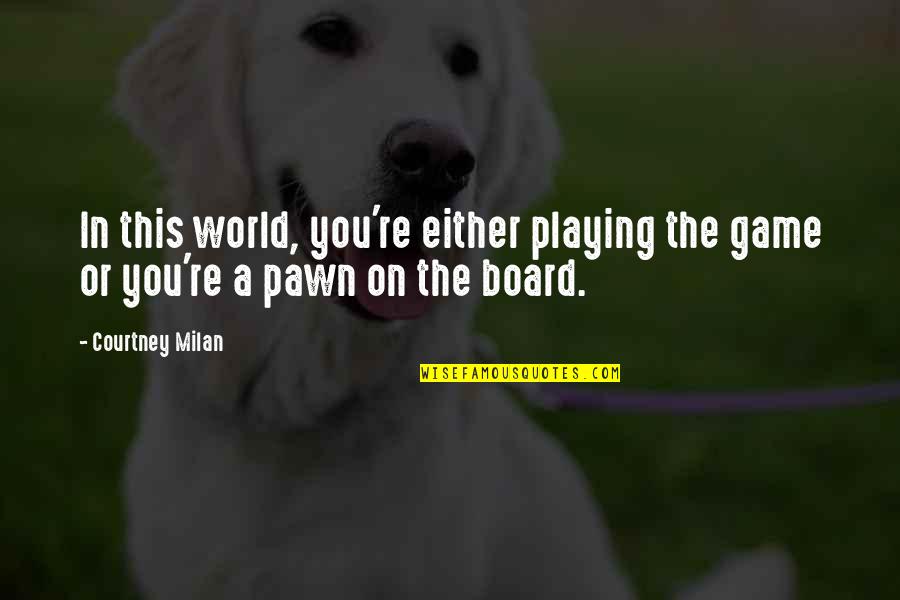 Game Board Quotes By Courtney Milan: In this world, you're either playing the game