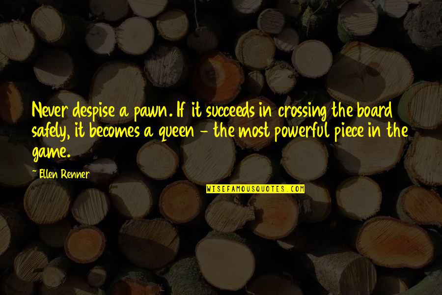 Game Board Quotes By Ellen Renner: Never despise a pawn. If it succeeds in
