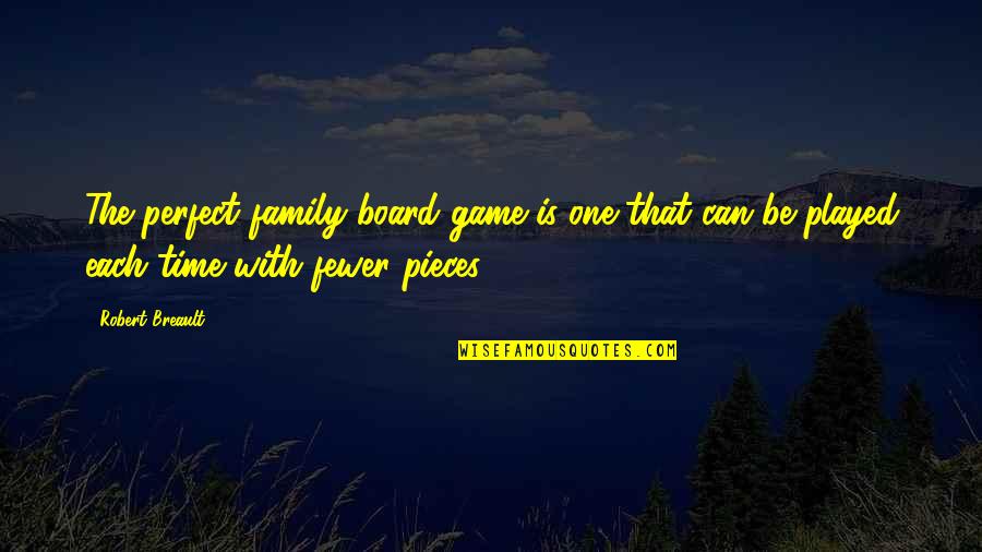 Game Board Quotes By Robert Breault: The perfect family board game is one that