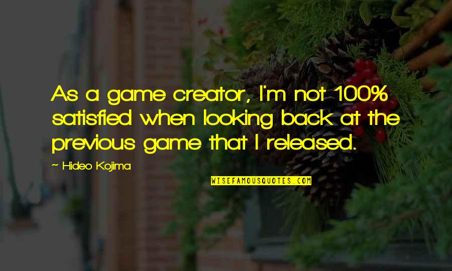 Game Creator Quotes By Hideo Kojima: As a game creator, I'm not 100% satisfied