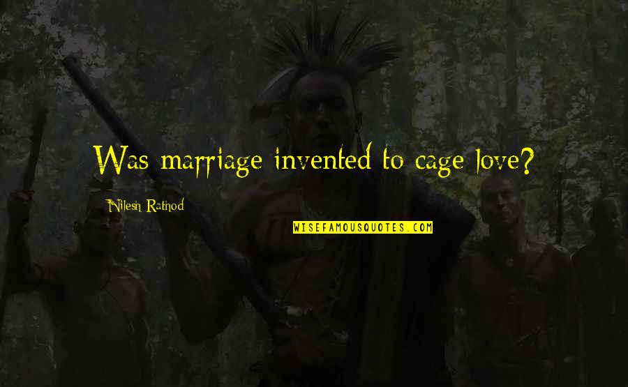 Game Developers Quotes By Nilesh Rathod: Was marriage invented to cage love?