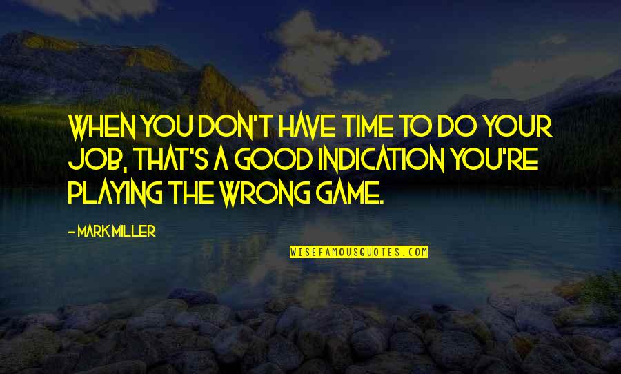 Game Development Quotes By Mark Miller: When you don't have time to do your