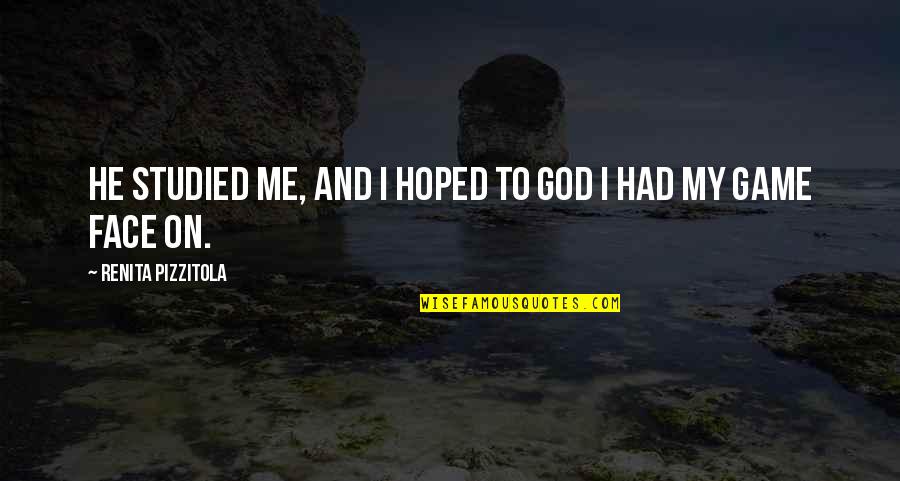 Game Face Quotes By Renita Pizzitola: He studied me, and I hoped to God