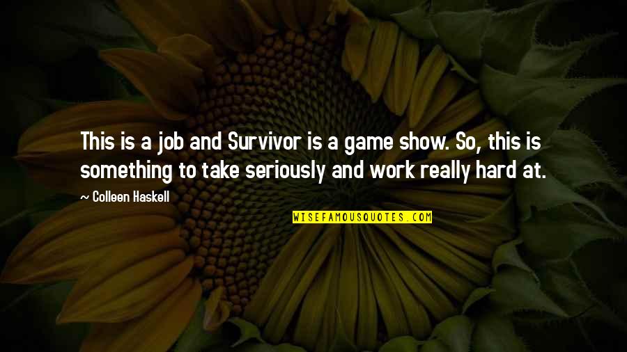 Game Game Quotes By Colleen Haskell: This is a job and Survivor is a Game Game Quotes By Colleen Haskell: This is a job and Survivor is a