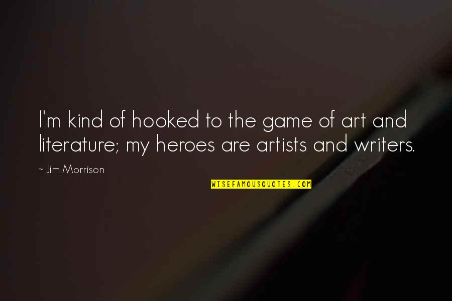 Game Heroes Quotes By Jim Morrison: I'm kind of hooked to the game of Game Heroes Quotes By Jim Morrison: I'm kind of hooked to the game of