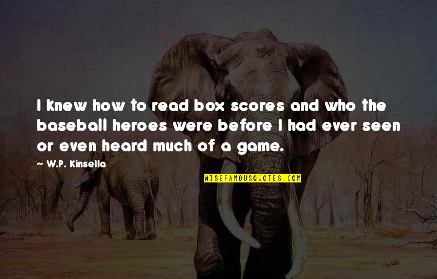 Game Heroes Quotes By W.P. Kinsella: I knew how to read box scores and Game Heroes Quotes By W.P. Kinsella: I knew how to read box scores and