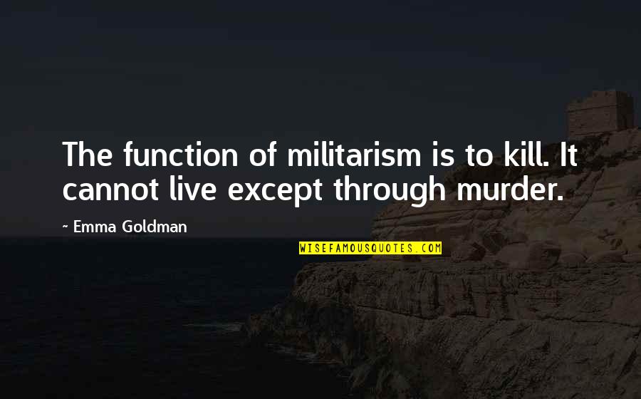 Game Lines Quotes By Emma Goldman: The function of militarism is to kill. It