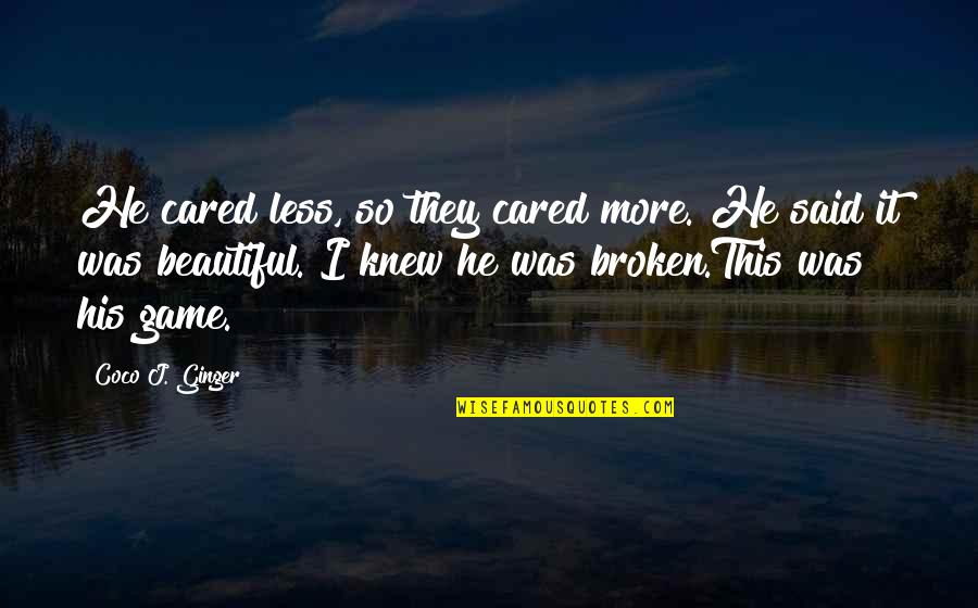 Game Love Quotes By Coco J. Ginger: He cared less, so they cared more. He Game Love Quotes By Coco J. Ginger: He cared less, so they cared more. He