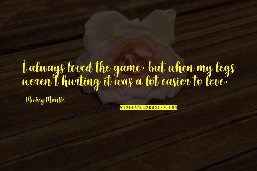 Game Love Quotes By Mickey Mantle: I always loved the game, but when my Game Love Quotes By Mickey Mantle: I always loved the game, but when my