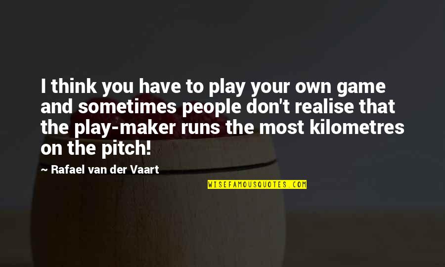 Game Maker Quotes By Rafael Van Der Vaart: I think you have to play your own