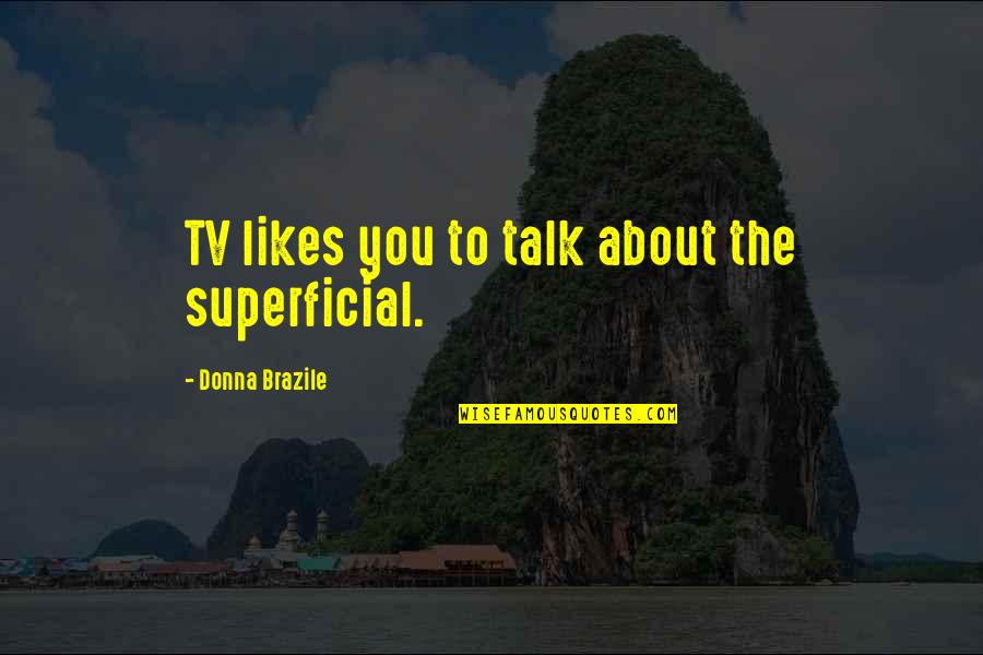 Game Makers Quotes By Donna Brazile: TV likes you to talk about the superficial.