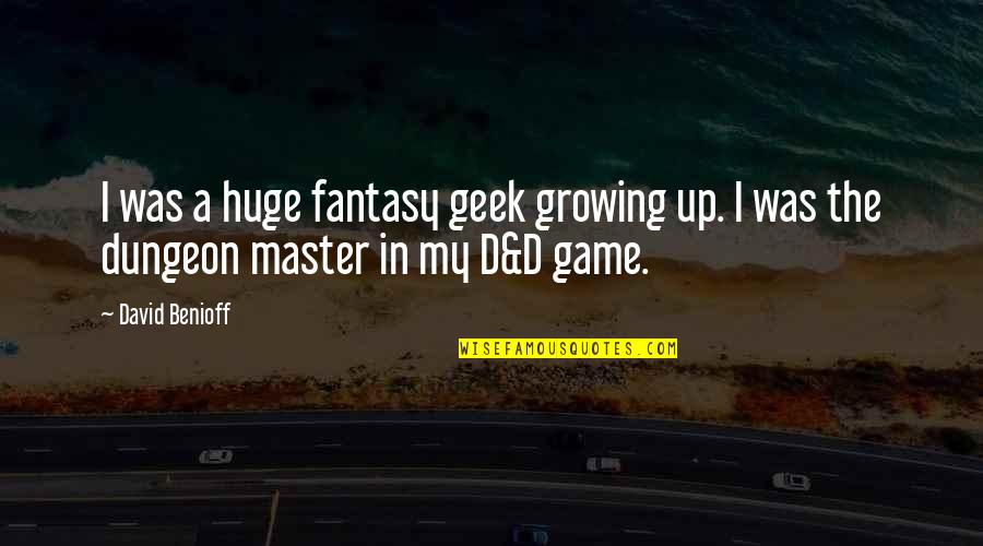 Game Master Quotes By David Benioff: I was a huge fantasy geek growing up.