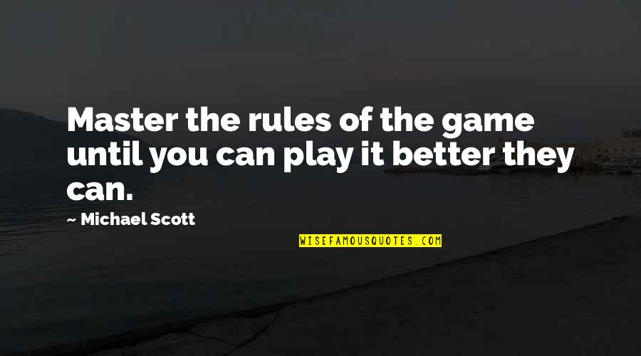 Game Master Quotes By Michael Scott: Master the rules of the game until you