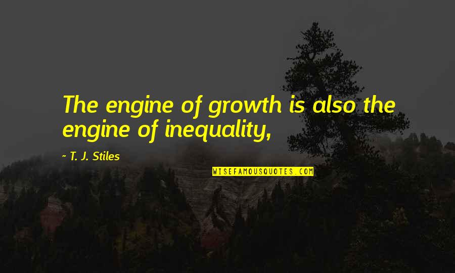 Game Master Quotes By T. J. Stiles: The engine of growth is also the engine