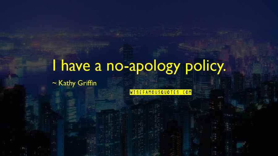 Game Of Chess Love Quotes By Kathy Griffin: I have a no-apology policy.