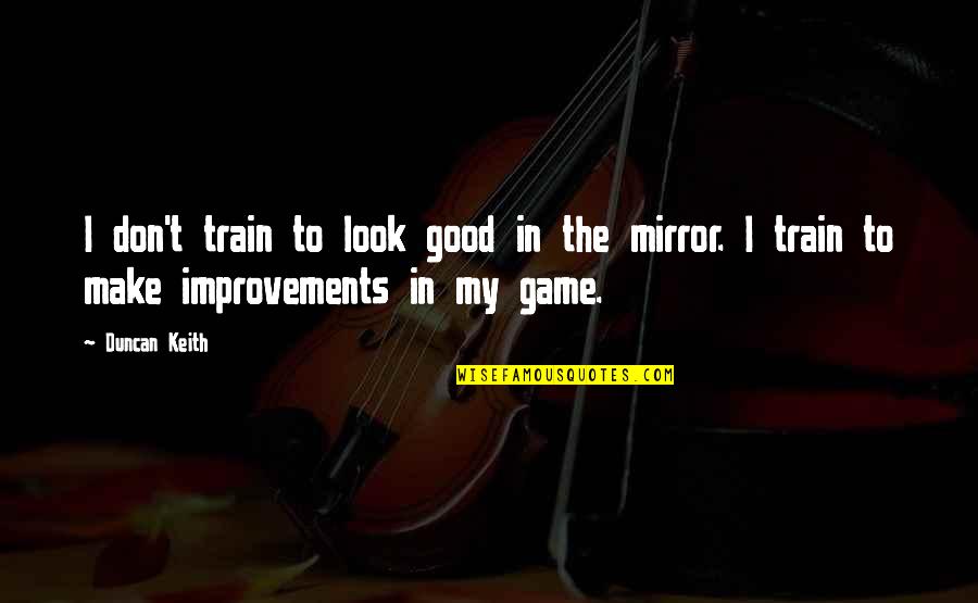 Game Of Hockey Quotes By Duncan Keith: I don't train to look good in the