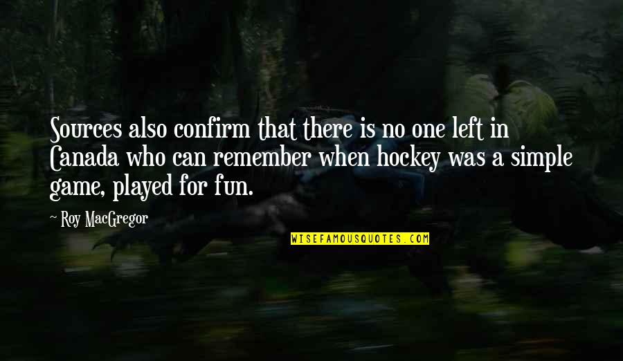 Game Of Hockey Quotes By Roy MacGregor: Sources also confirm that there is no one Game Of Hockey Quotes By Roy MacGregor: Sources also confirm that there is no one