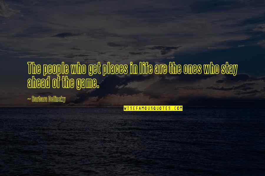 Game Of Life Quotes By Barbara Delinsky: The people who get places in life are