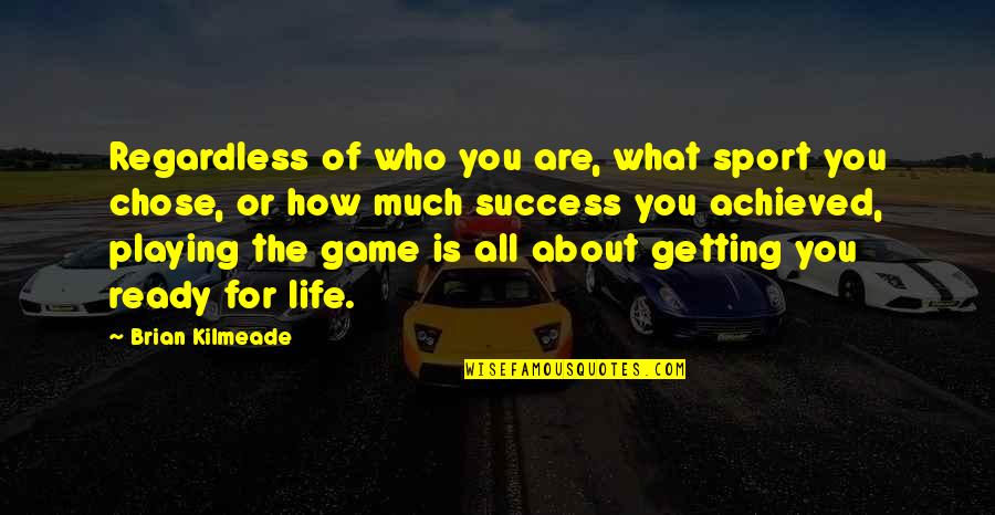 Game Of Life Quotes By Brian Kilmeade: Regardless of who you are, what sport you