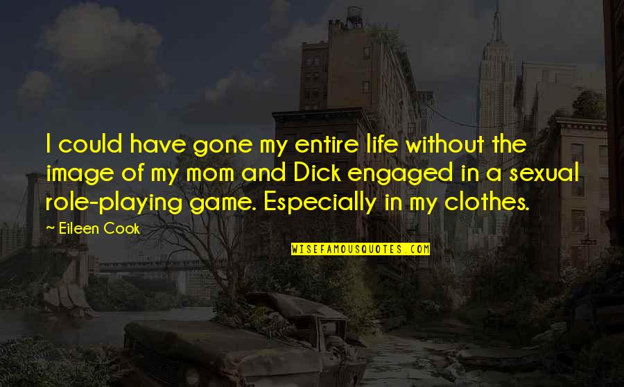 Game Of Life Quotes By Eileen Cook: I could have gone my entire life without