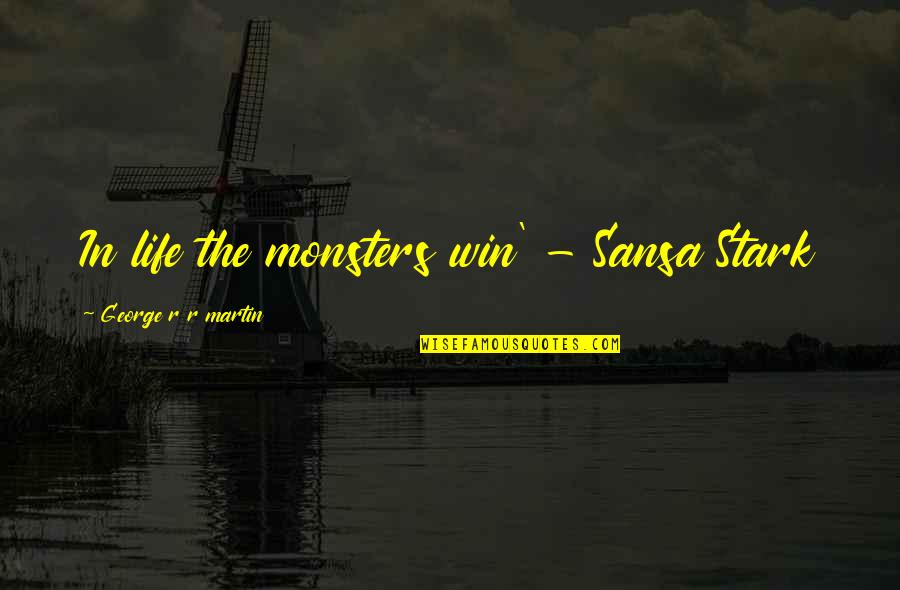 Game Of Life Quotes By George R R Martin: In life the monsters win' - Sansa Stark