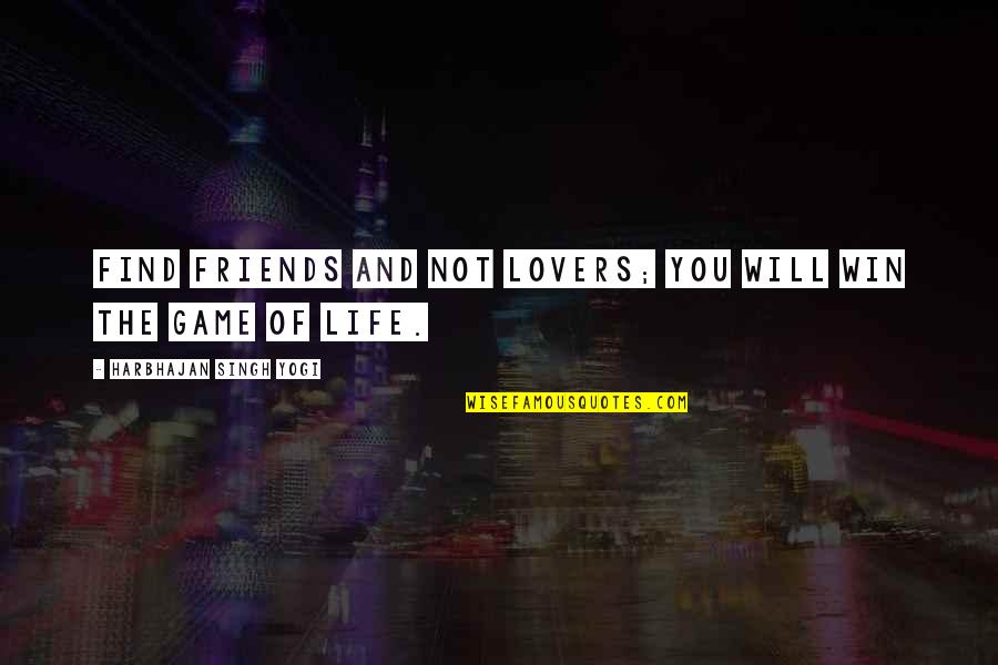 Game Of Life Quotes By Harbhajan Singh Yogi: Find friends and not lovers; you will win