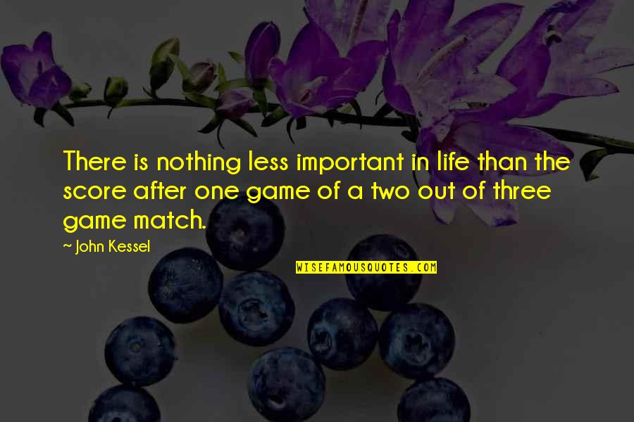 Game Of Life Quotes By John Kessel: There is nothing less important in life than