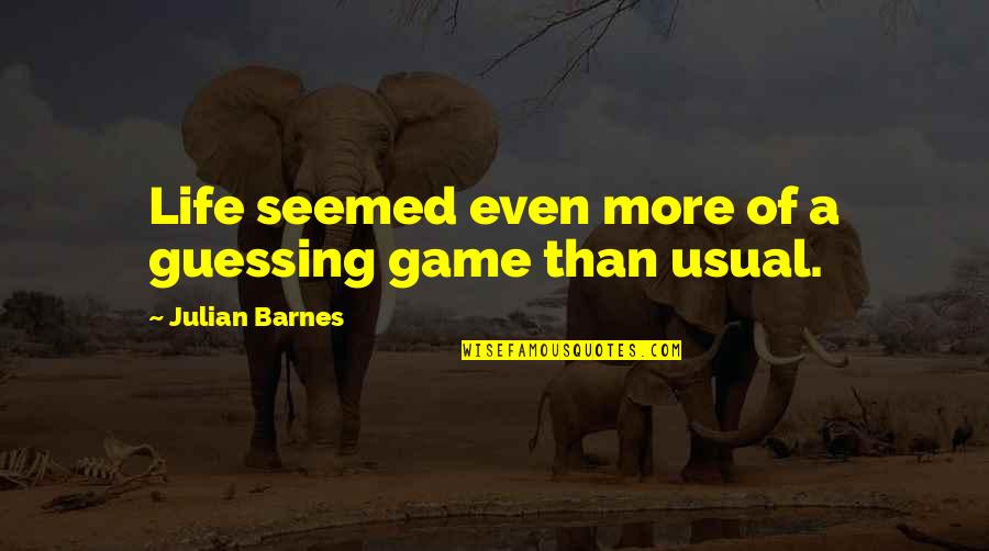 Game Of Life Quotes By Julian Barnes: Life seemed even more of a guessing game