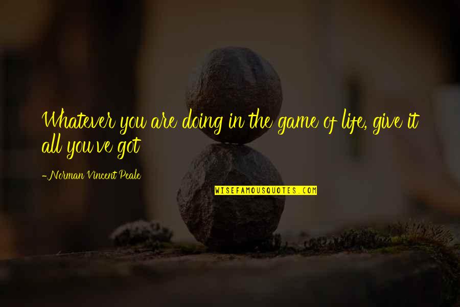 Game Of Life Quotes By Norman Vincent Peale: Whatever you are doing in the game of