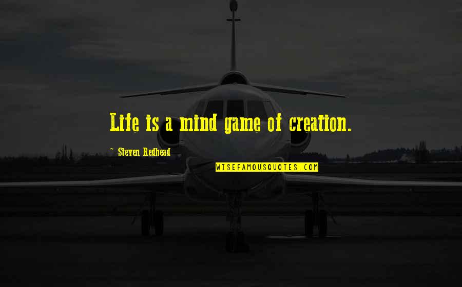 Game Of Life Quotes By Steven Redhead: Life is a mind game of creation.