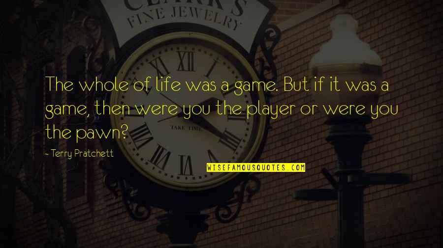 Game Of Life Quotes By Terry Pratchett: The whole of life was a game. But