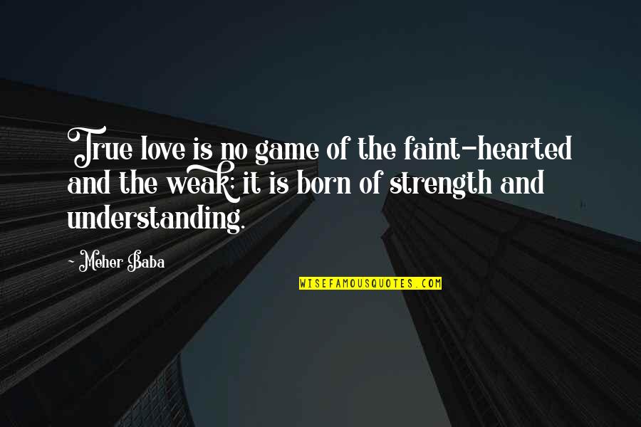 Game Of Love Quotes By Meher Baba: True love is no game of the faint-hearted