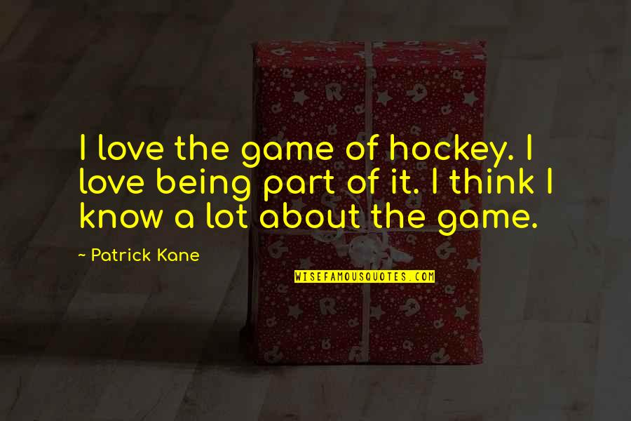 Game Of Love Quotes By Patrick Kane: I love the game of hockey. I love