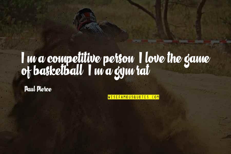 Game Of Love Quotes By Paul Pierce: I'm a competitive person. I love the game