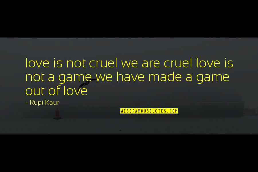 Game Of Love Quotes By Rupi Kaur: love is not cruel we are cruel love