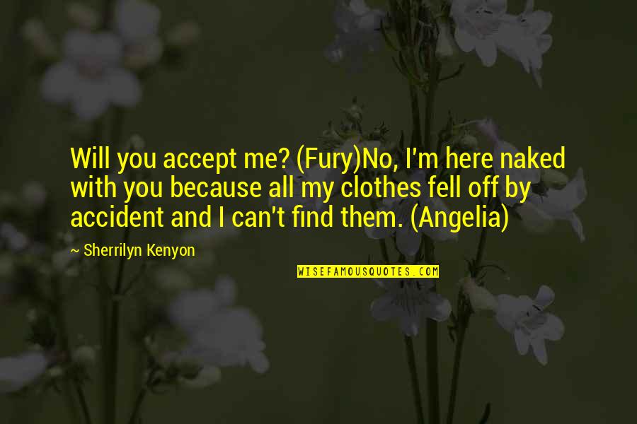 Game Of Shadows Quotes By Sherrilyn Kenyon: Will you accept me? (Fury)No, I'm here naked