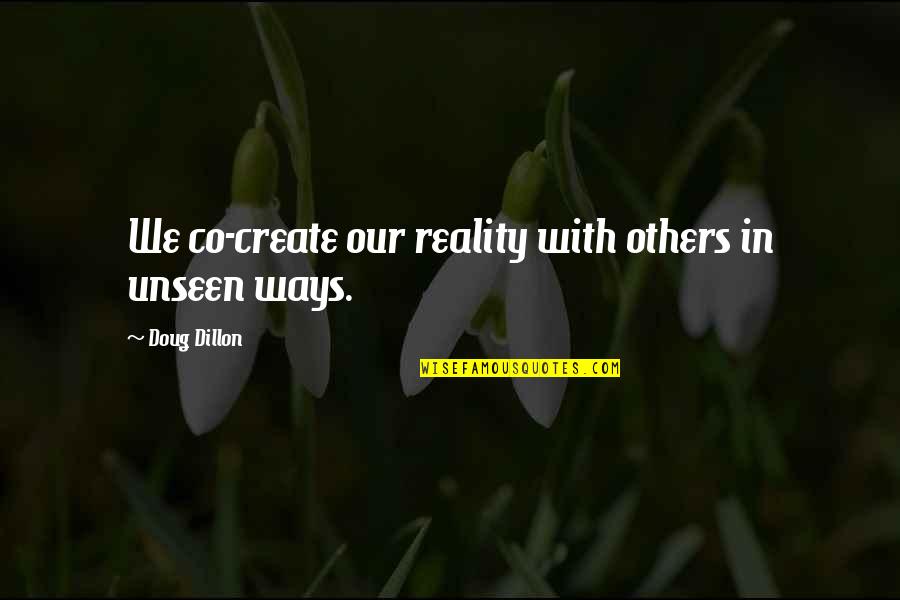 Game Of Throne Quotes By Doug Dillon: We co-create our reality with others in unseen Game Of Throne Quotes By Doug Dillon: We co-create our reality with others in unseen