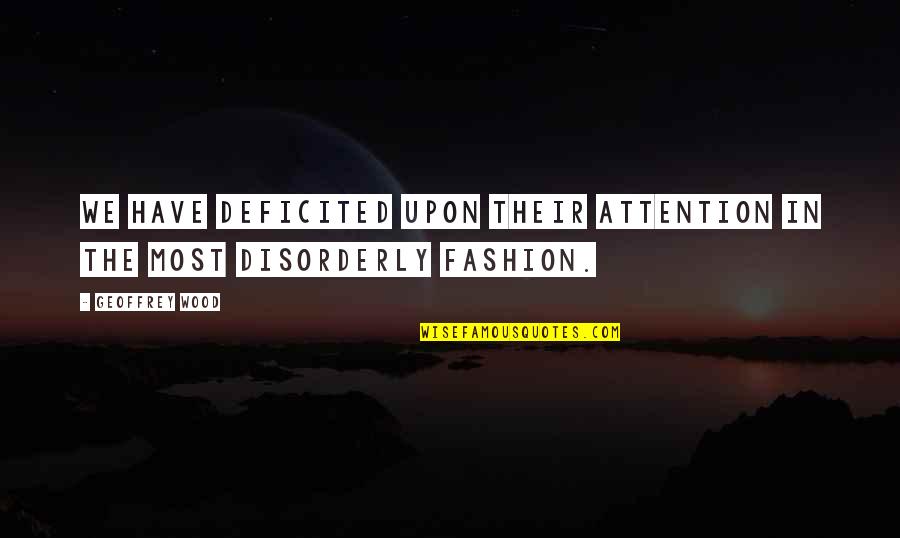 Game Of Thrones A Girl Quotes By Geoffrey Wood: We have deficited upon their attention in the