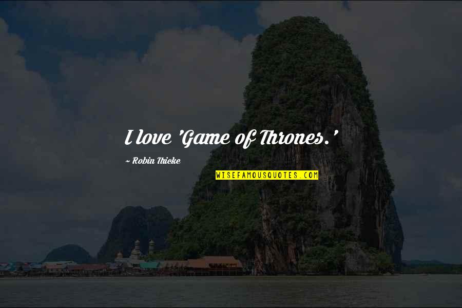 Game Of Thrones Love Quotes By Robin Thicke: I love 'Game of Thrones.'