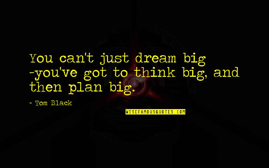 Game Of Thrones Rains Of Castamere Quotes By Tom Black: You can't just dream big -you've got to