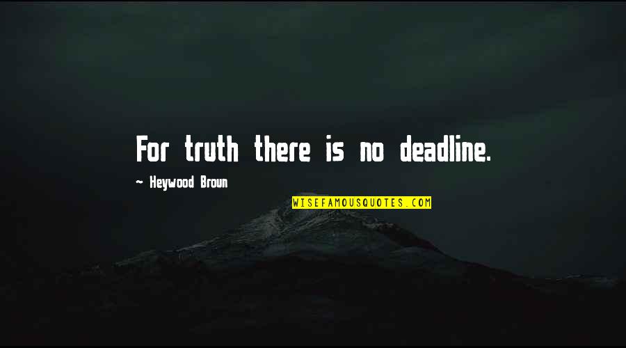 Game Of Thrones Season 1 Episode 6 Quotes By Heywood Broun: For truth there is no deadline.