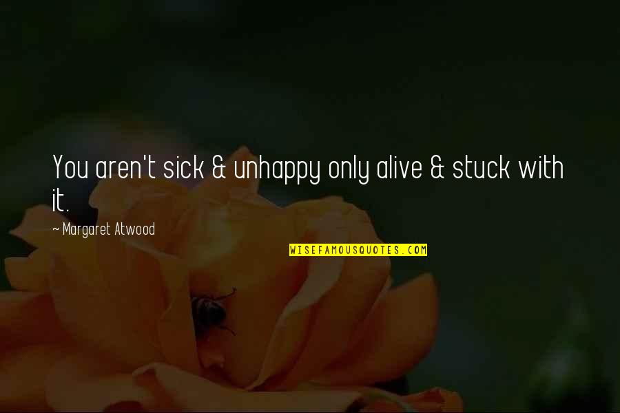 Game Of Thrones Season 2 Episode 5 Quotes By Margaret Atwood: You aren't sick & unhappy only alive &